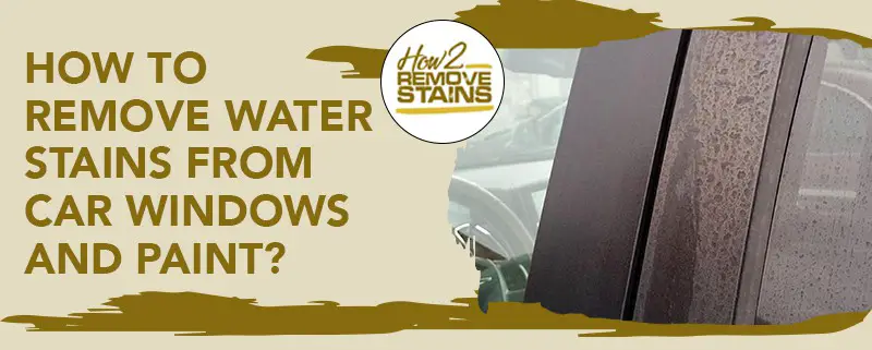 Hur man tar bort vattenfläckar från bilfönster och färg